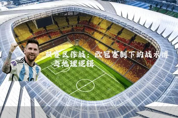 双赛区作战：欧冠赛制下的战术博弈与地理逻辑