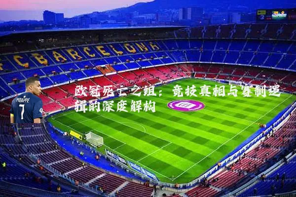 欧冠死亡之组：竞技真相与赛制逻辑的深度解构