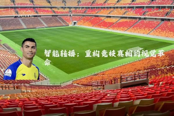 智能转播:重构竞技真相的视觉革命