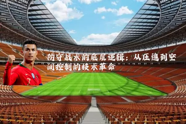 防守战术的底层逻辑：从压迫到空间控制的技术革命