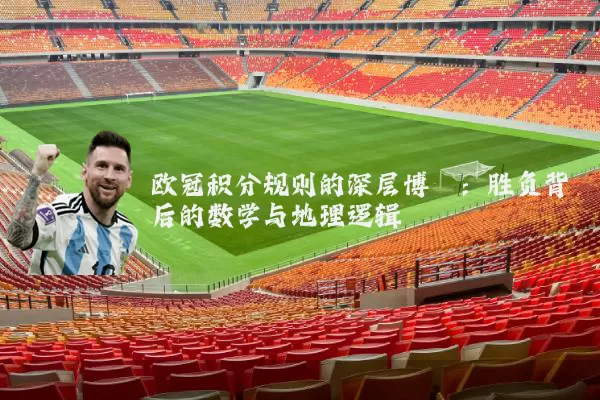 欧冠积分规则的深层博弈:胜负背后的数学与地理逻辑